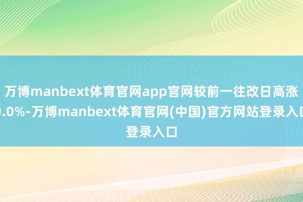 万博manbext体育官网app官网较前一往改日高涨0.0%-万博manbext体育官网(中国)官方网站登录入口