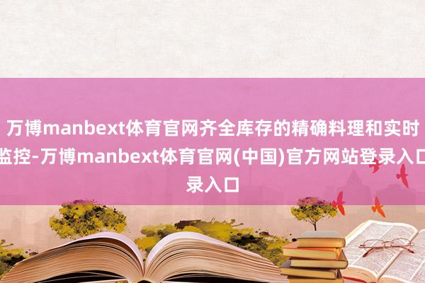 万博manbext体育官网齐全库存的精确料理和实时监控-万博manbext体育官网(中国)官方网站登录入口