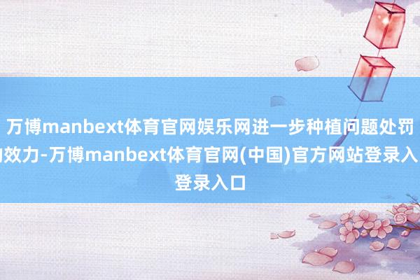 万博manbext体育官网娱乐网进一步种植问题处罚的效力-万博manbext体育官网(中国)官方网站登录入口