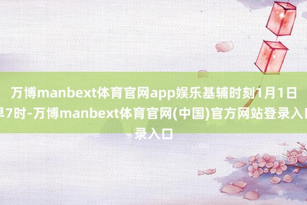 万博manbext体育官网app娱乐基辅时刻1月1日早7时-万博manbext体育官网(中国)官方网站登录入口