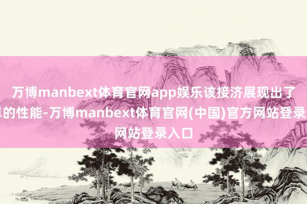 万博manbext体育官网app娱乐该接济展现出了超卓的性能-万博manbext体育官网(中国)官方网站登录入口