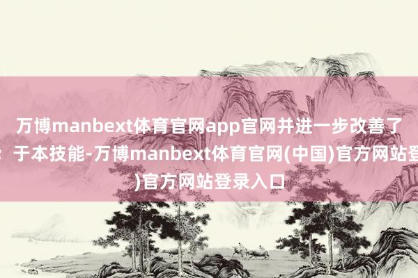 万博manbext体育官网app官网并进一步改善了毛利率；于本技能-万博manbext体育官网(中国)官方网站登录入口