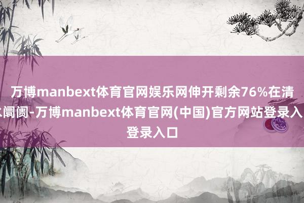 万博manbext体育官网娱乐网伸开剩余76%在清水阛阓-万博manbext体育官网(中国)官方网站登录入口