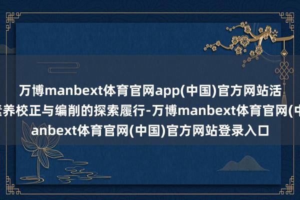 万博manbext体育官网app(中国)官方网站活泼展现了新时间基础素养校正与编削的探索履行-万博manbext体育官网(中国)官方网站登录入口