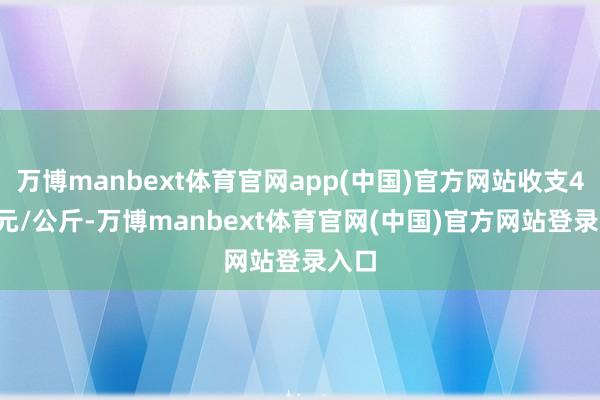 万博manbext体育官网app(中国)官方网站收支4.90元/公斤-万博manbext体育官网(中国)官方网站登录入口